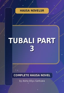 Tubali Part 3 Complete Hausa Novel by Aisha Aliyu Garkuwa