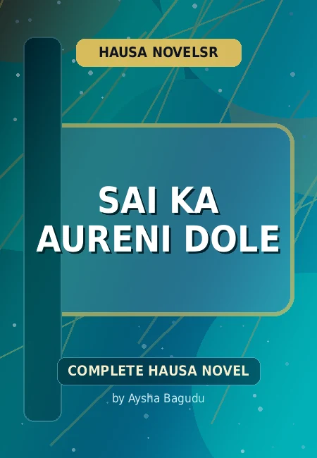 Sai Ka Aureni Dole Complete Hausa Novel by Aysha Bagudu
